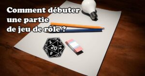 Comment débuter une partie de jeu de rôle ?