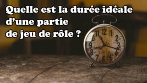Quelle est la durée idéale d&rsquo;une partie de jeu de rôle ?