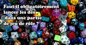 Faut-il obligatoirement lancer les dés dans une partie de jeu de rôle ?