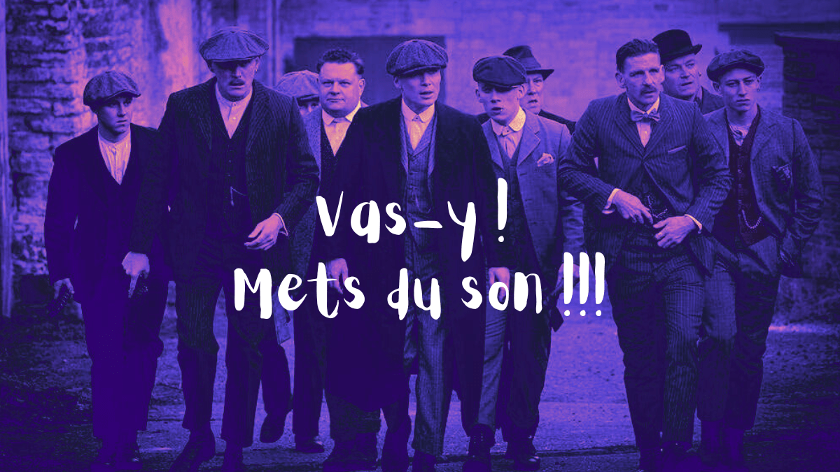 Vas-y ! Mets du son !!!!!